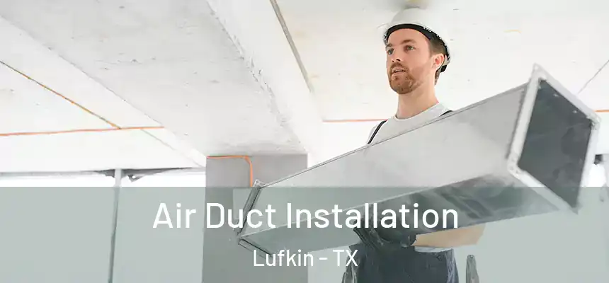  Air Duct Installation Lufkin - TX
