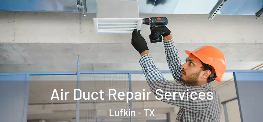 Air Duct Repair Services Lufkin - TX