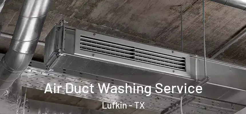  Air Duct Washing Service Lufkin - TX