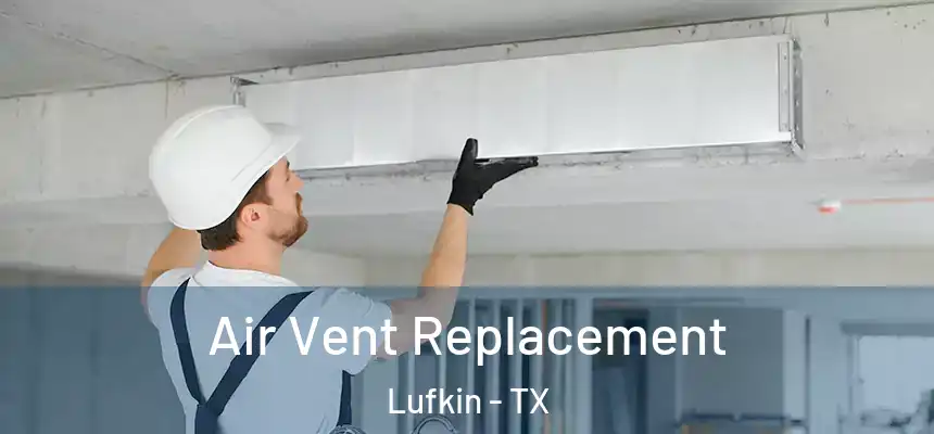 Air Vent Replacement Lufkin - TX