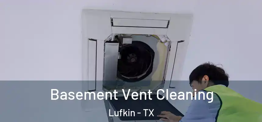 Basement Vent Cleaning Lufkin - TX