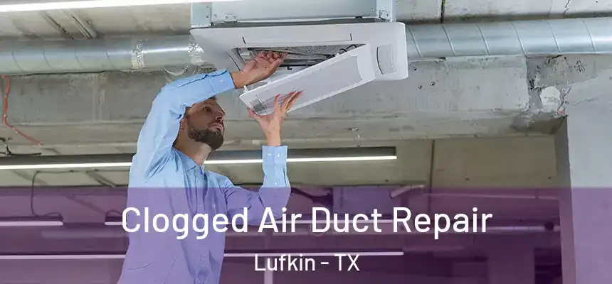 Clogged Air Duct Repair Lufkin - TX