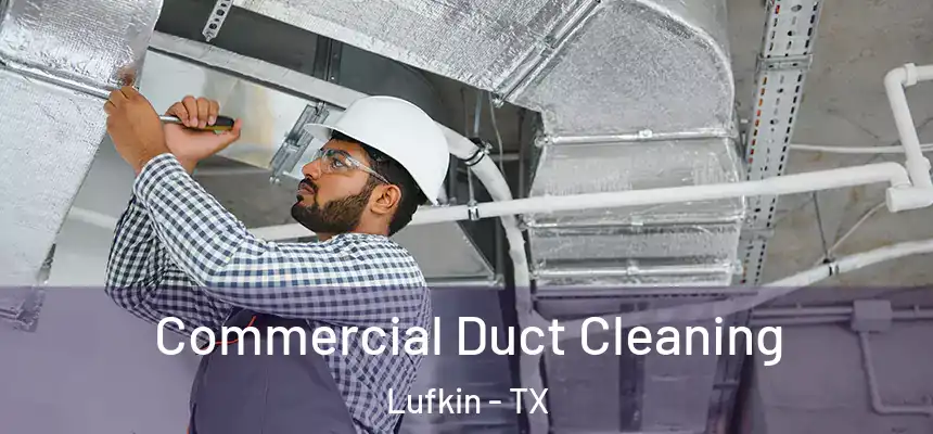  Commercial Duct Cleaning Lufkin - TX