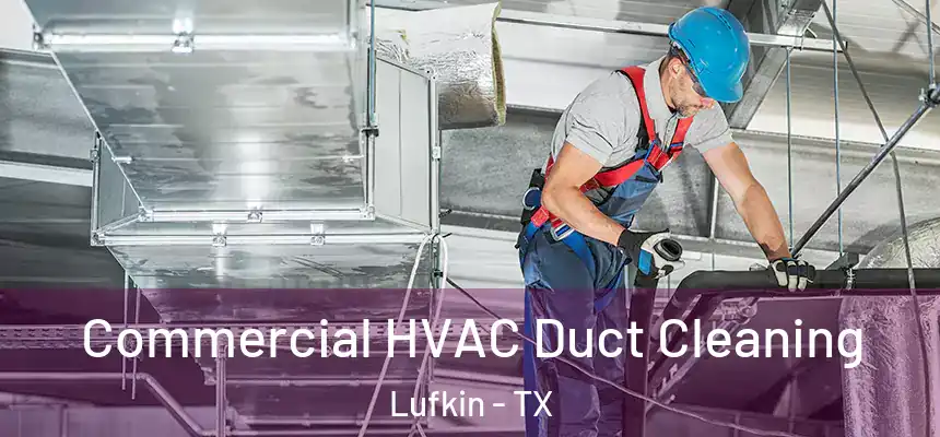 Commercial HVAC Duct Cleaning Lufkin - TX