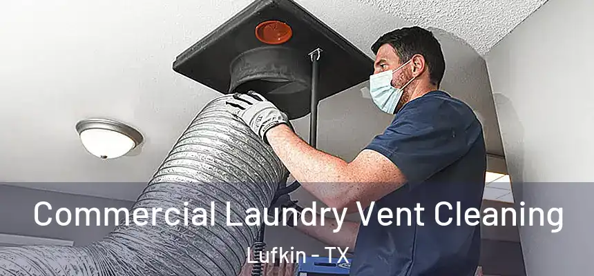  Commercial Laundry Vent Cleaning Lufkin - TX