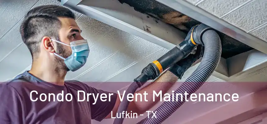 Condo Dryer Vent Maintenance Lufkin - TX
