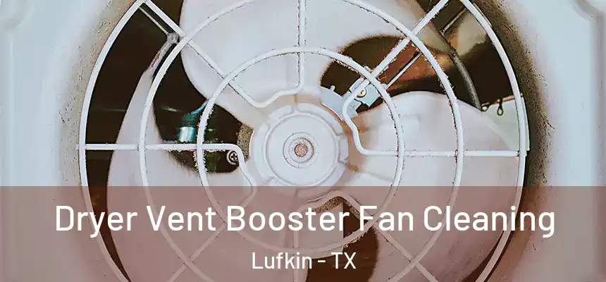 Dryer Vent Booster Fan Cleaning Lufkin - TX