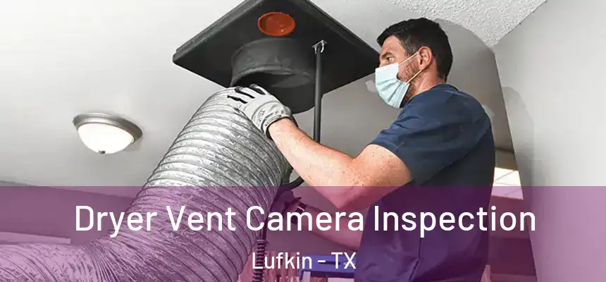  Dryer Vent Camera Inspection Lufkin - TX