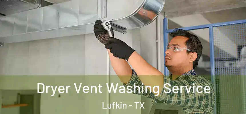 Dryer Vent Washing Service Lufkin - TX