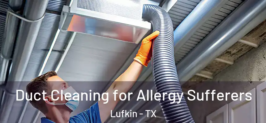  Duct Cleaning for Allergy Sufferers Lufkin - TX