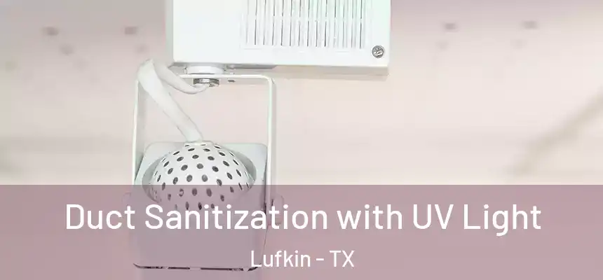 Duct Sanitization with UV Light Lufkin - TX