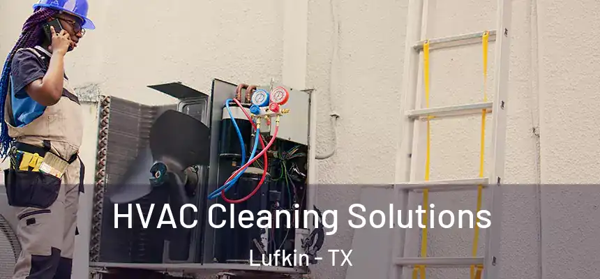 HVAC Cleaning Solutions Lufkin - TX