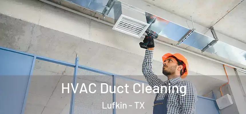  HVAC Duct Cleaning Lufkin - TX