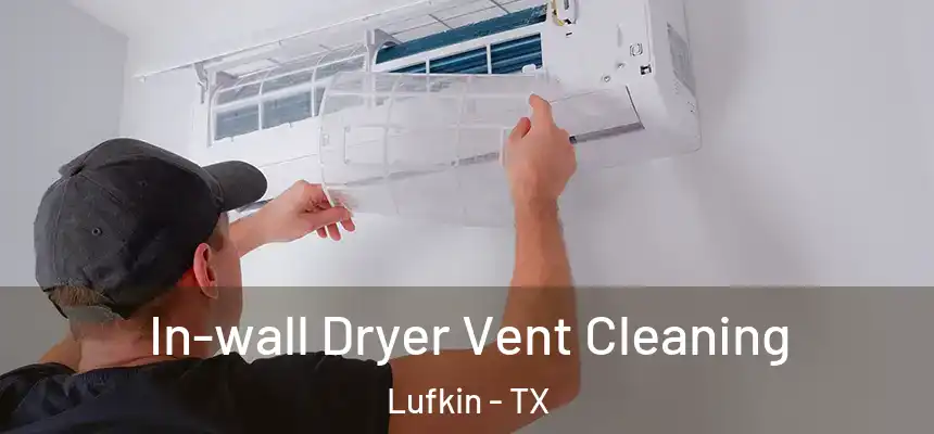 In-wall Dryer Vent Cleaning Lufkin - TX