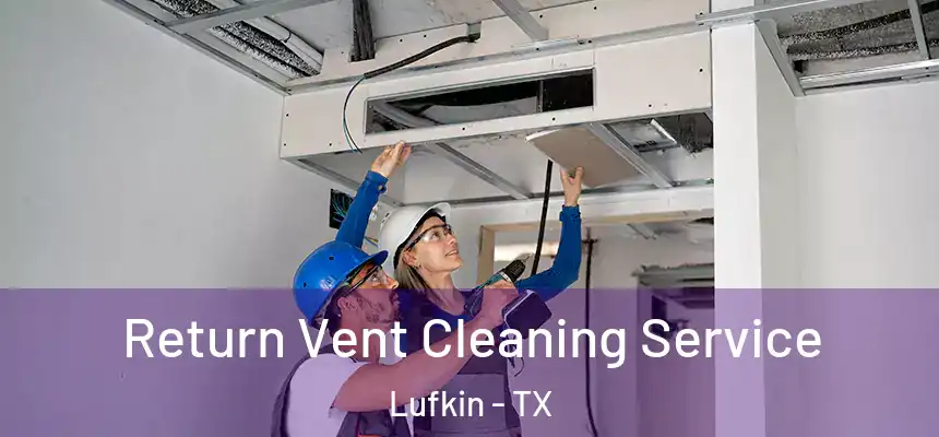 Return Vent Cleaning Service Lufkin - TX