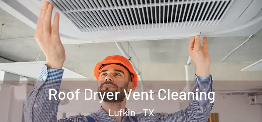 Roof Dryer Vent Cleaning Lufkin - TX