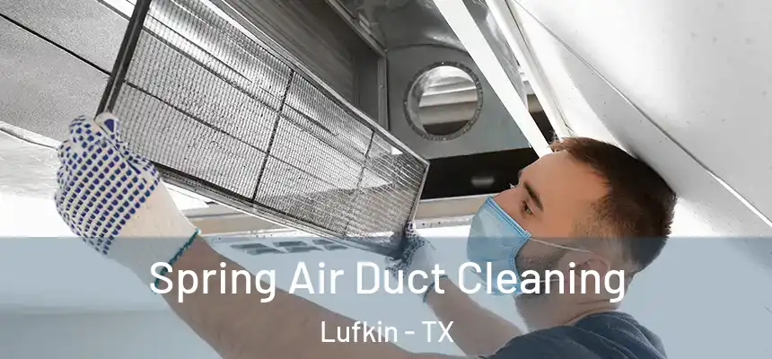 Spring Air Duct Cleaning Lufkin - TX