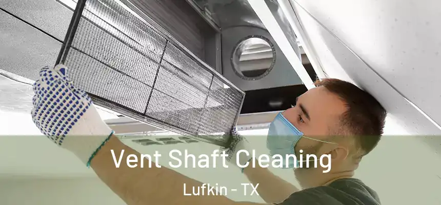  Vent Shaft Cleaning Lufkin - TX