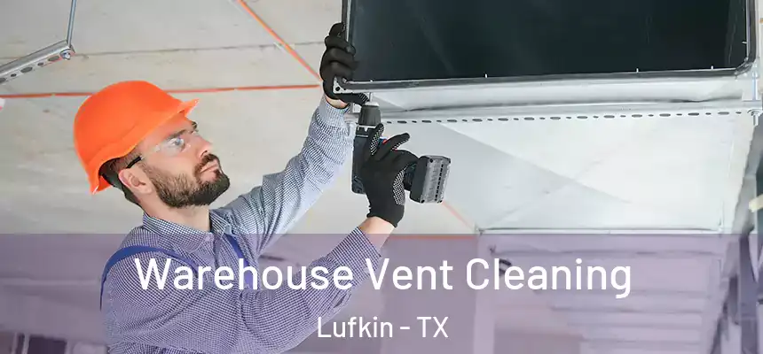 Warehouse Vent Cleaning Lufkin - TX