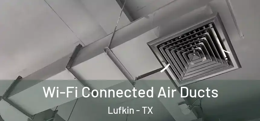  Wi-Fi Connected Air Ducts Lufkin - TX